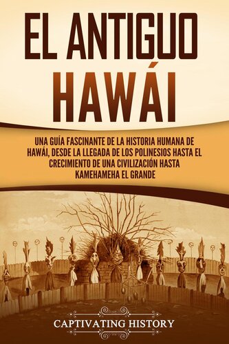 El antiguo Hawái: Una guía fascinante de la historia humana de Hawái, desde la llegada de los polinesios hasta el crecimiento de una civilización hasta Kamehameha el Grande