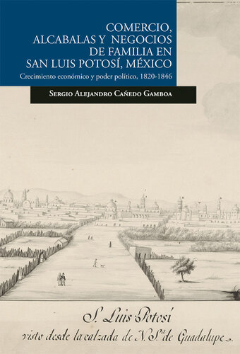 Comercio, alcabalas y negocios de familia en San Luis Potosí, México: Crecimiento económico y poder político, 1820-1846