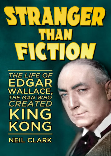 Stranger than Fiction: The Life of Edgar Wallace, the Man Who Created King Kong