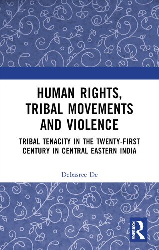 Human Rights, Tribal Movements and Violence: Tribal Tenacity in the Twenty-first Century in Central Eastern India