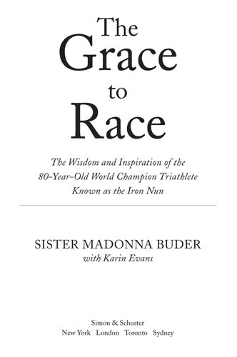 The Grace to Race: The Wisdom and Inspiration of the 80-Year-Old World Champion Triathlete Known as the Iron Nun