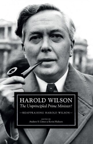 Harold Wilson: The Unprincipled Prime Minister?: A Reappraisal of Harold Wilson