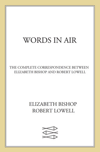 Words in Air: The Complete Correspondence Between Elizabeth Bishop and Robert Lowell