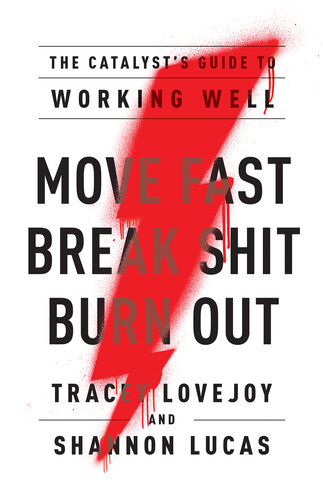 Move Fast. Break Shit. Burn Out.: the Catalyst's Guide to Working Well