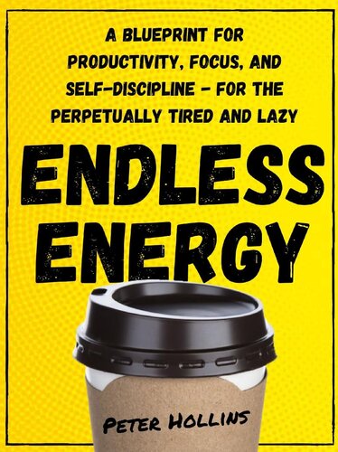 Endless Energy: A Blueprint for Productivity, Focus, and Self-Discipline--for the Perpetually Tired and Lazy