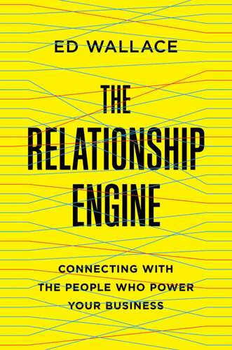 The Relationship Engine: Connecting with the People Who Power Your Business