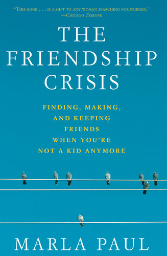 The Friendship Crisis: Finding, Making, and Keeping Friends When You're Not a Kid Anymore