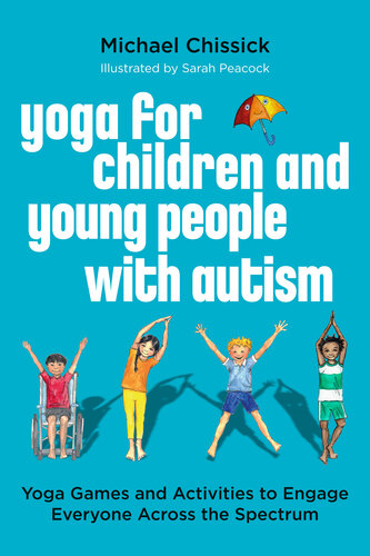 Yoga for Children and Young People with Autism: Yoga Games and Activities to Engage Everyone Across the Spectrum
