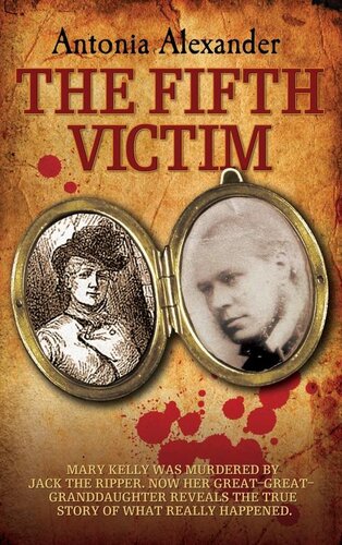 The Fifth Victim--Mary Kelly was murdered by Jack the Ripper now her Great-Great-Grandaughter reveals the true story of what really happened