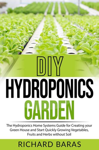 DIY Hydroponics Garden: The Hydroponics Home Systems Guide for Creating your Green House and Start Quickly Growing Vegetables, Fruits and Herbs without Soil