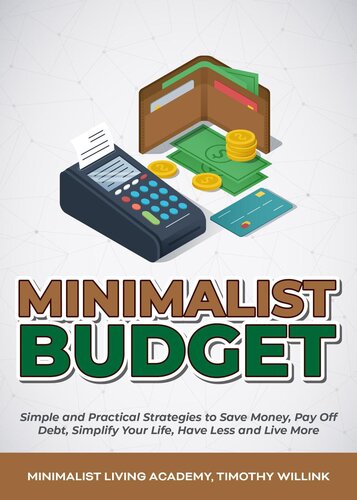 Minimalist Budget: Simple and Practical Strategies to Save Money, Pay Off Debt, Simplify Your Life, Have Less and Live More