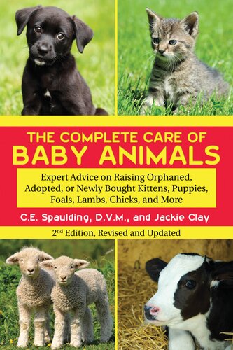 The Complete Care of Baby Animals: Expert Advice on Raising Orphaned, Adopted, or Newly Bought Kittens, Puppies, Foals, Lambs, Chicks, and More