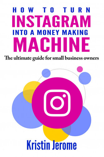 How to Turn Instagram Into a Money Making Machine: The Ultimate Guide For Small Business Owners