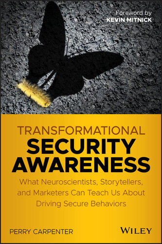 Transformational Security Awareness : What Neuroscientists, Storytellers, and Marketers Can Teach Us About Driving Secure Behaviors