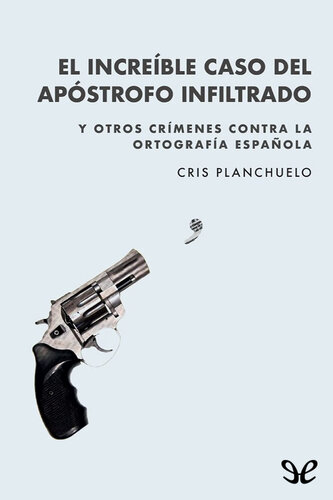 El increíble caso del apóstrofo infiltrado: Y otros crímenes contra la ortografía española