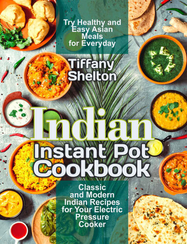 Indian Instant Pot Cookbook: Try Healthy and Easy Asian Meals for Everyday