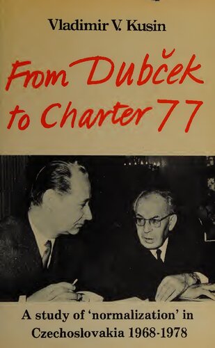 From Dubcek to Charter 77: A Study of 'Normalization' in Czechoslovakia, 1968-1978