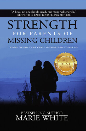 Strength for Parents of Missing Children: Surviving Divorce, Abduction, Runaways and Foster Care