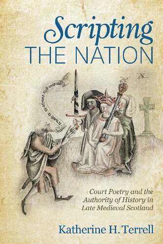 Scripting the Nation: Court Poetry and the Authority of History in Late Medieval Scotland