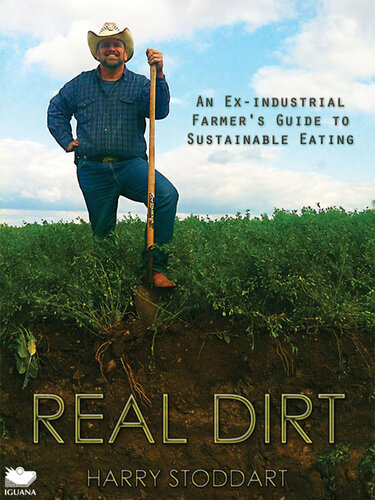 Real Dirt: An Ex-Industrial Farmer's Guide to Sustainable Eating