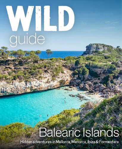 Wild Guide Balearic Islands: Hidden Adventures in Mallorca, Menorca, Ibiza & Formentera