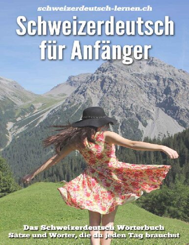 Schweizerdeutsch für Anfänger: Das Schweizerdeutsch Wörterbuch. Sätze und Wörter, die du jeden Tag brauchst