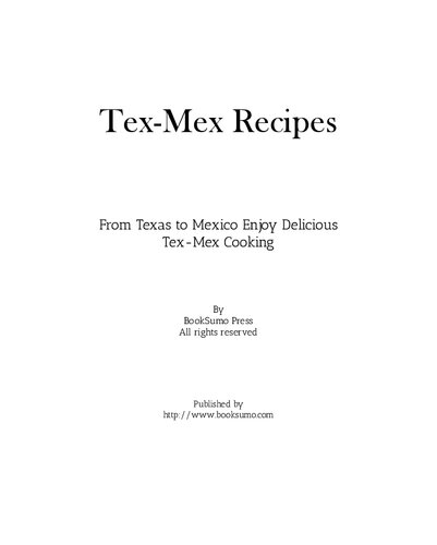 Tex-Mex Recipes: From Texas to Mexico Enjoy Delicious Tex-Mex Cooking