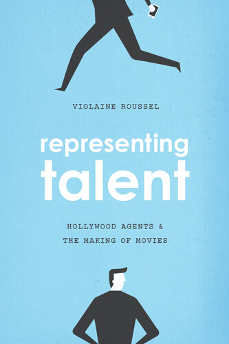 Representing Talent: Hollywood Agents and the Making of Movies