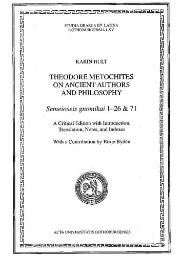Theodore Metochites on Ancient Authors and Philosophy: Semeioseis Gnomikai 1-26 & 71: A Critical Edition with Introduction, Translation, Notes, and Indexes