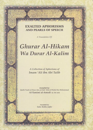 Exalted Aphorisms and Pearls of Speech: Ghurar Al-Hikam Wa Durar Al-Kalim - A Collection of Aphorisms of Imam ‘Ali ibn Abi Talib (a)