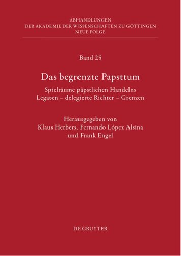 Das begrenzte Papsttum: Spielräume päpstlichen Handelns. Legaten – delegierte Richter – Grenzen