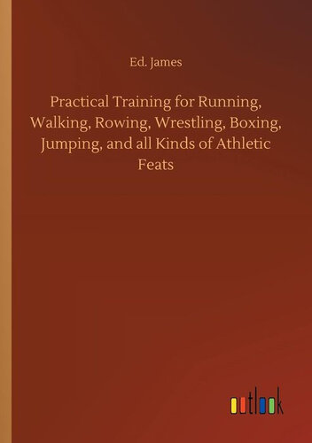 Practical Training for Running, Walking, Rowing, Wrestling, Boxing, Jumping, and All Kinds of Athletic Feats