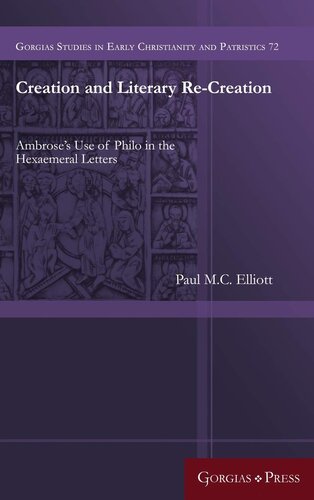 Creation and Literary Re-Creation: Ambrose's Use of Philo in the Hexaemeral Letters (Gorgias Studies in Early Christianity and Patristi)