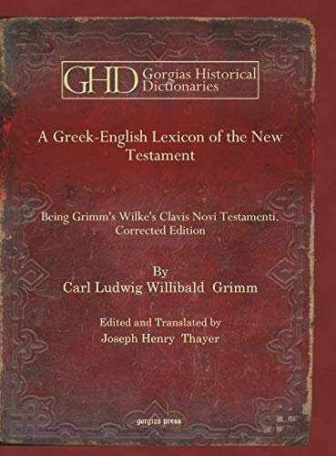 A Greek-English Lexicon of the New Testament: Being Grimm's Wilke's Clavis Novi Testamenti. Corrected Edition (Kiraz Historical Dictionaries Archive)