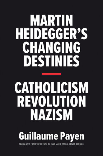 Martin Heidegger's Changing Destinies : Catholicism, Revolution, Nazism