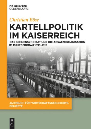 Kartellpolitik im Kaiserreich: Das Kohlensyndikat und die Absatzorganisation im Ruhrbergbau 1893–1919