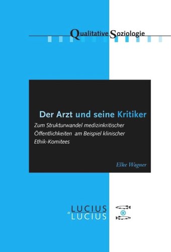 Der Arzt und seine Kritiker: Zum Strukturwandel medizinkritischer Öffentlichkeiten am Beispiel klinischer Ethik-Komitees