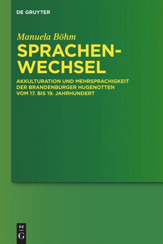 Sprachenwechsel: Akkulturation und Mehrsprachigkeit der Brandenburger Hugenotten vom 17. bis 19. Jahrhundert