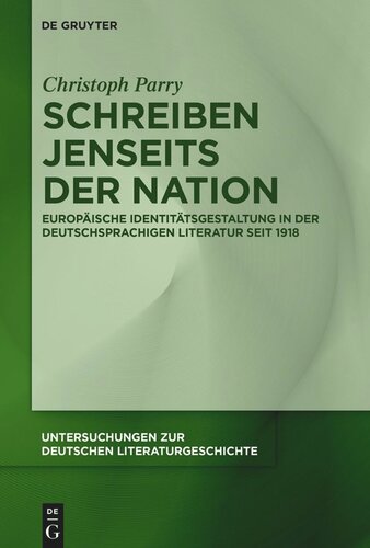 Schreiben jenseits der Nation: Europäische Identitätsgestaltung in der deutschsprachigen Literatur seit 1918