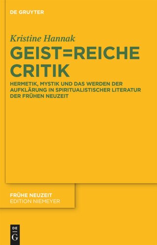 Geist=reiche Critik: Hermetik, Mystik und das Werden der Aufklärung in spiritualistischer Literatur der Frühen Neuzeit