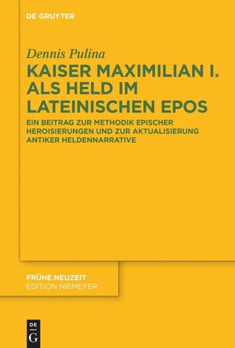 Kaiser Maximilian I. als Held im lateinischen Epos: Ein Beitrag zur Methodik epischer Heroisierungen und zur Aktualisierung antiker Heldennarrative