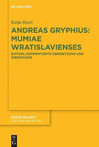 Andreas Gryphius: Mumiae Wratislavienses: Edition, kommentierte Übersetzung und Werkstudie mit ausführlicher wissensgeschichtlicher Einleitung