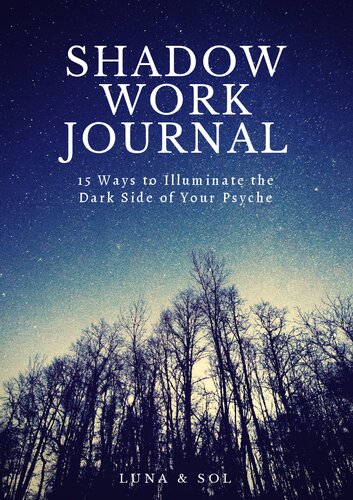 Shadow Work Journal. 15 Ways to Illuminate the Dark Side of Your Psyche