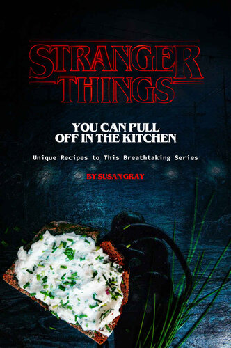 Stranger Things You Can Pull Off in The Kitchen: Unique Recipes to This Breathtaking Series