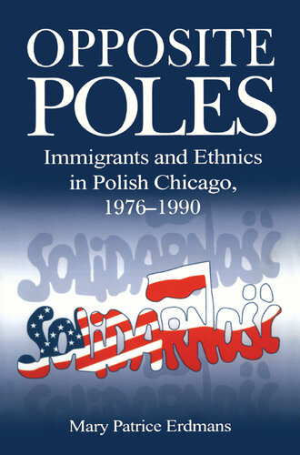 Opposite Poles: Immigrants and Ethnics in Polish Chicago, 1976-1990