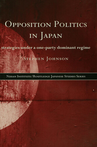 Opposition Politics in Japan: Strategies Under a One-Party Dominant Regime