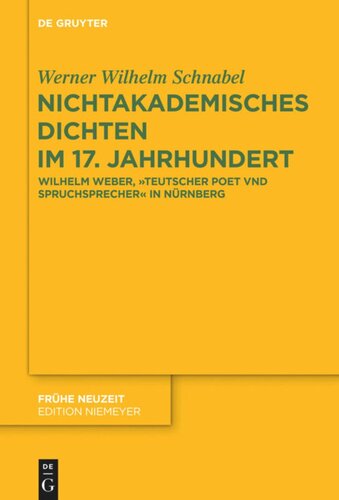 Nichtakademisches Dichten im 17. Jahrhundert: Wilhelm Weber, „Teutscher Poet vnd Spruchsprecher“ in Nürnberg