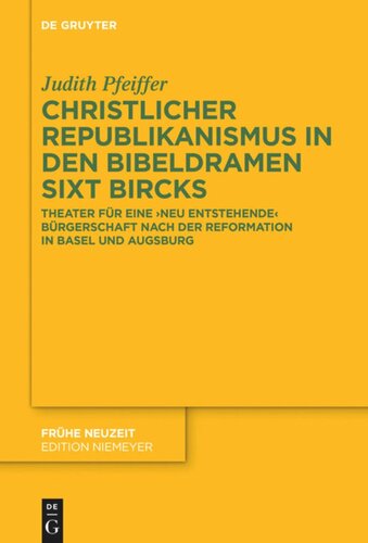 Christlicher Republikanismus in den Bibeldramen Sixt Bircks: Theater für eine 'neu entstehende' Bürgerschaft nach der Reformation in Basel und Augsburg