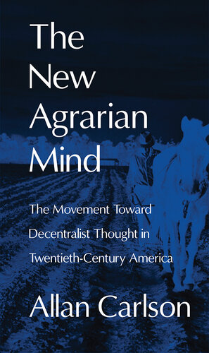 The New Agrarian Mind: The Movement Toward Decentralist Thought in Twentieth-Century America