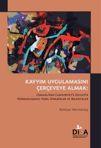 Kayyım Uygulamasını Çerçeveye Almak: Osmanlı’dan Cumhuriyet’e Devletin Merkezileşmesi, Yerel Dinamikler ve Belediyeler